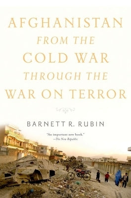 Afghanistan from the Cold War Through the War on Terror by Rubin, Barnett R.