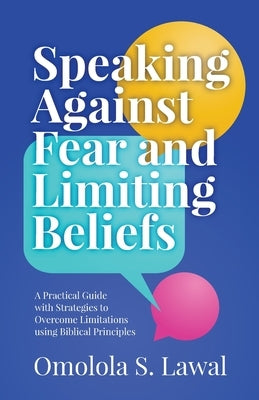 Speaking Against Fear and Limiting Beliefs by Lawal, Omolola S.