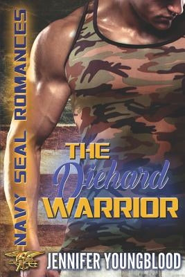 The Diehard Warrior: Navy SEAL Romances 2.0 by Youngblood, Jennifer