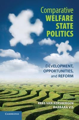 Comparative Welfare State Politics: Development, Opportunities, and Reform by Van Kersbergen, Kees