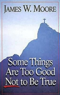 Some Things Are Too Good Not to Be True by Moore, James W.