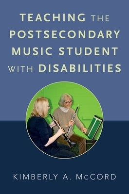 Teaching the Postsecondary Music Student with Disabilities by McCord, Kimberly A.