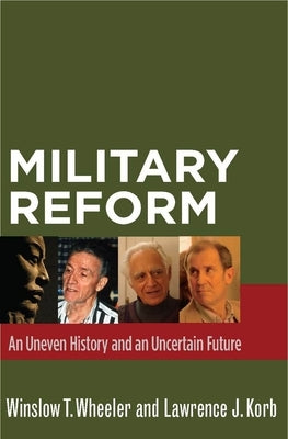 Military Reform: An Uneven History and an Uncertain Future by Wheeler, Winslow T.