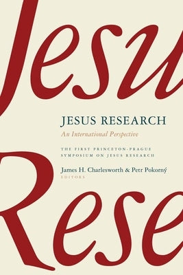 Jesus Research: An International Perspective: The First Princeton-Prague Symposium on Jesus Research, Prague 2005 by Charlesworth, James H.