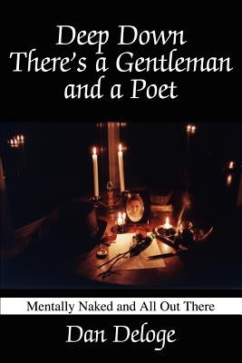 Deep Down There's a Gentleman and a Poet: Mentally Naked and All Out There by Deloge, Daniel