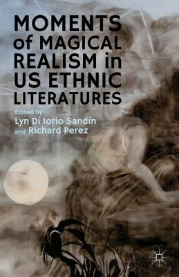 Moments of Magical Realism in US Ethnic Literatures by Di Iorio Sandín, Lyn