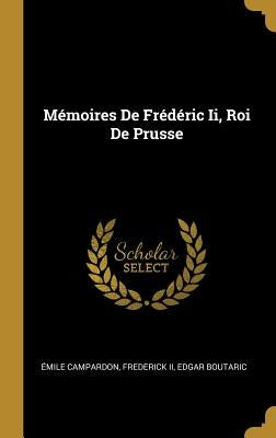 Mémoires De Frédéric Ii, Roi De Prusse by Campardon, Émile
