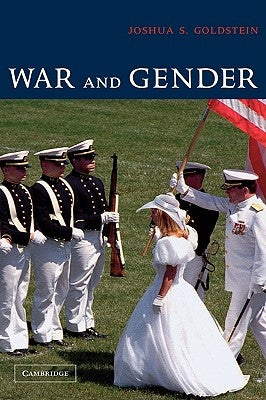 War and Gender: How Gender Shapes the War System and Vice Versa by Goldstein, Joshua S.