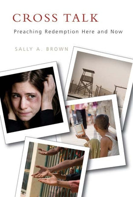Cross Talk: Preaching Redemption Here and Now by Brown, Sally A.