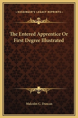 The Entered Apprentice or First Degree Illustrated by Duncan, Malcolm C.