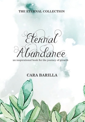Eternal Abundance - An inspirational book to help with the journey of Growth by Barilla, Cara