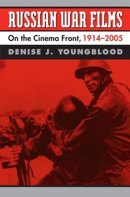 Russian War Films: On the Cinema Front, 1914-2005 by Youngblood, Denise J.