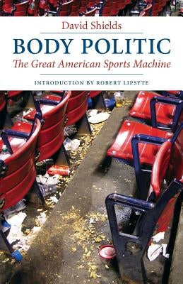 Body Politic: The Great American Sports Machine by Shields, David