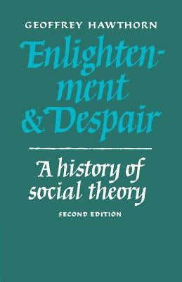 Enlightenment and Despair: A History of Social Theory by Hawthorn, Geoffrey