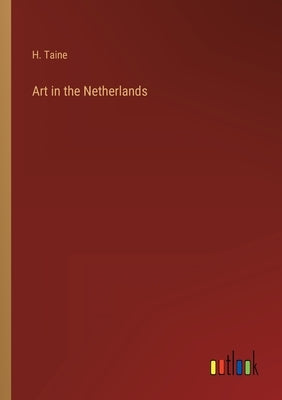 Art in the Netherlands by Taine, H.