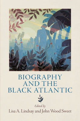 Biography and the Black Atlantic by Lindsay, Lisa A.