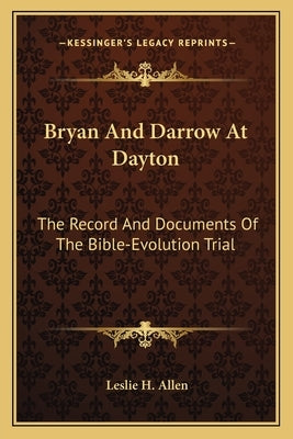 Bryan and Darrow at Dayton: The Record and Documents of the Bible-Evolution Trial by Allen, Leslie H.