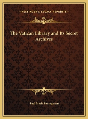The Vatican Library and Its Secret Archives by Baumgarten, Paul Maria