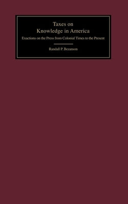 Taxes on Knowledge in America: Exactions on the Press from Colonial Times to the Present by Bezanson, Randall P.