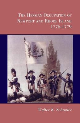 The Hessian Occupation of Newport and Rhode Island, 1776-1779 by Schroder, Walter K.