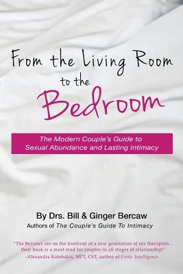From the Living Room to the Bedroom: The Modern Couple's Guide to Sexual Abundance and Lasting Intimacy by Bercaw, Psyd Cst Csat Bill and Ginger