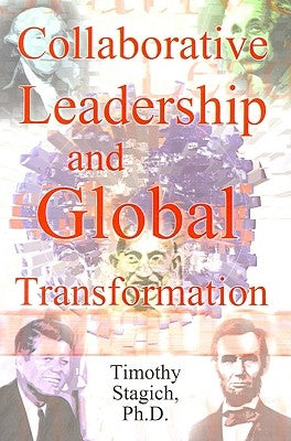 Collaborative Leadership and Global Transformation: Developing Collaborative Leaders and High Synergy Organizations by Stagich, Timothy