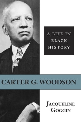 Carter G. Woodson: A Life in Black History by Goggin, Jacqueline