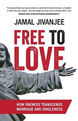Free to Love: How Oneness Transcends Marriage and Singleness by Jivanjee, Jamal