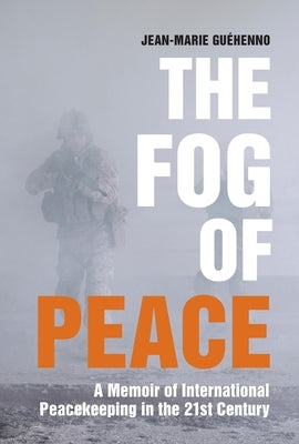The Fog of Peace: A Memoir of International Peacekeeping in the 21st Century by Guéhenno, Jean-Marie