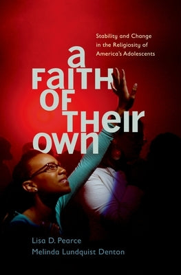 Faith of Their Own: Stability and Change in the Religiosity of America's Adolescents by Pearce, Lisa