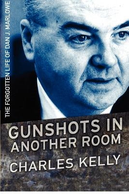 Gunshots in Another Room: The Forgotten Life of Dan J. Marlowe by Kelly, Charles
