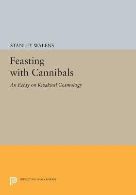 Feasting with Cannibals: An Essay on Kwakiutl Cosmology by Walens, Stanley