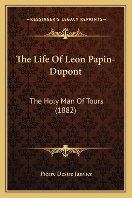 The Life of Leon Papin-DuPont: The Holy Man of Tours (1882) by Janvier, Pierre
