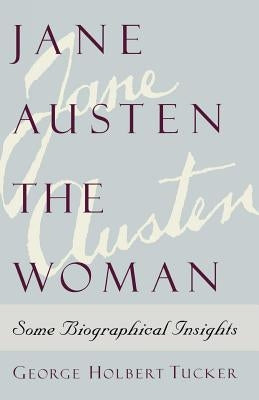 Jane Austen the Woman: Some Biographical Insights by Tucker, George Holbert