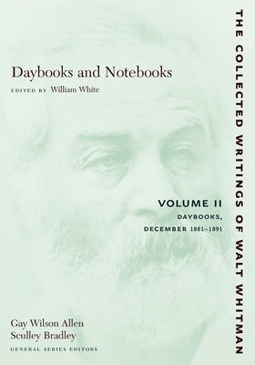 Daybooks and Notebooks: Volume II: Daybooks, December 1881-1891 by Whitman, Walt