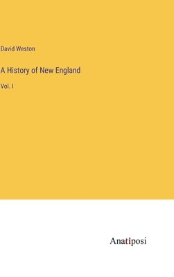 A History of New England: Vol. I by Weston, David