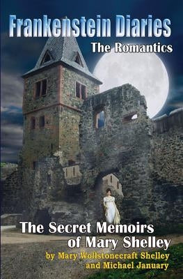 Frankenstein Diaries: The Romantics: The Secret Memoirs of Mary Shelley by Shelley, Mary Wollstonecraft