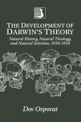 The Development of Darwin's Theory: Natural History, Natural Theology, and Natural Selection,1838-1859 by Ospovat, Dov