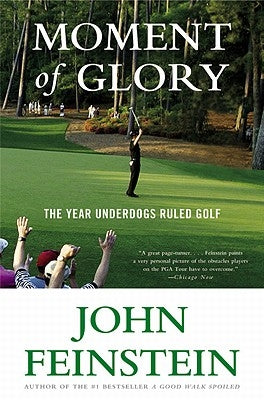 Moment of Glory: The Year Underdogs Ruled Golf by Feinstein, John