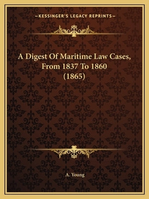 A Digest of Maritime Law Cases, from 1837 to 1860 (1865) by Young, A.