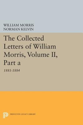 The Collected Letters of William Morris, Volume II, Part a: 1881-1884 by Morris, William