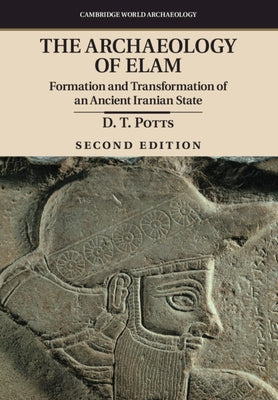 The Archaeology of Elam: Formation and Transformation of an Ancient Iranian State by Potts, D. T.