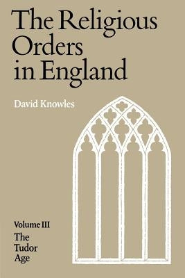 The Religious Orders in England by Knowles, Dom David