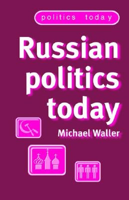 Russian Politics Today by Waller, Michael