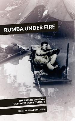 Rumba Under Fire: The Arts of Survival from West Point to Delhi by Dumitrescu, Irina