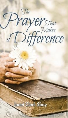 The Prayer That Makes a Difference by Shay, Janet Clark