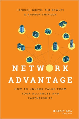 Network Advantage: How to Unlock Value from Your Alliances and Partnerships by Greve, Henrich