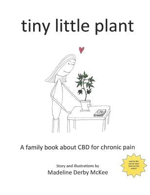 tiny little plant: A family book about CBD for chronic pain by McKee, Madeline Derby