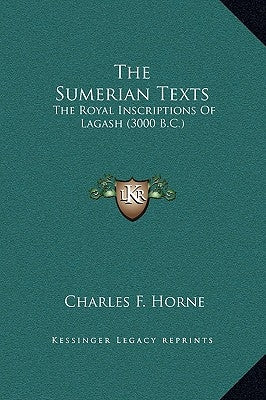 The Sumerian Texts: The Royal Inscriptions of Lagash (3000 B.C.) by Horne, Charles F.