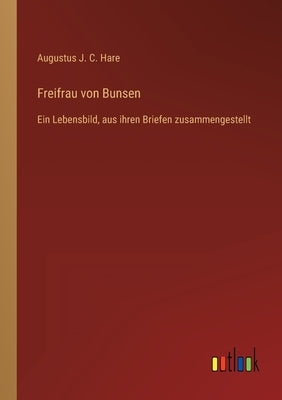 Freifrau von Bunsen: Ein Lebensbild, aus ihren Briefen zusammengestellt by Hare, Augustus J. C.